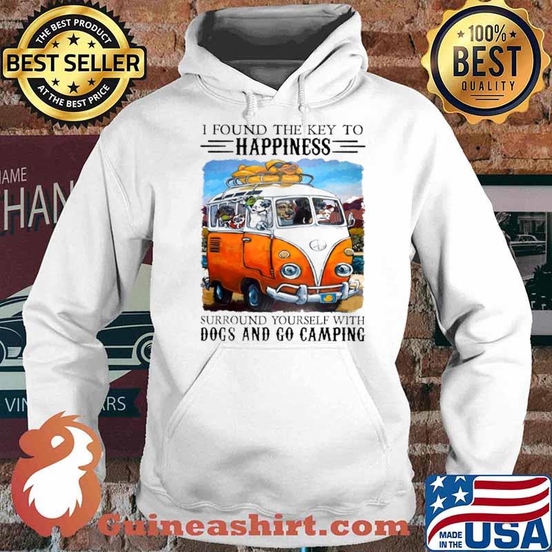 I Found The Key To Happinest Surround Yourself With Dogs And Go Camping Shirt Hoodie