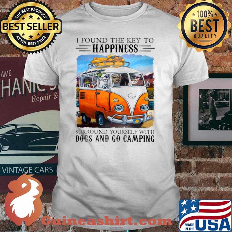 I Found The Key To Happinest Surround Yourself With Dogs And Go Camping Shirt