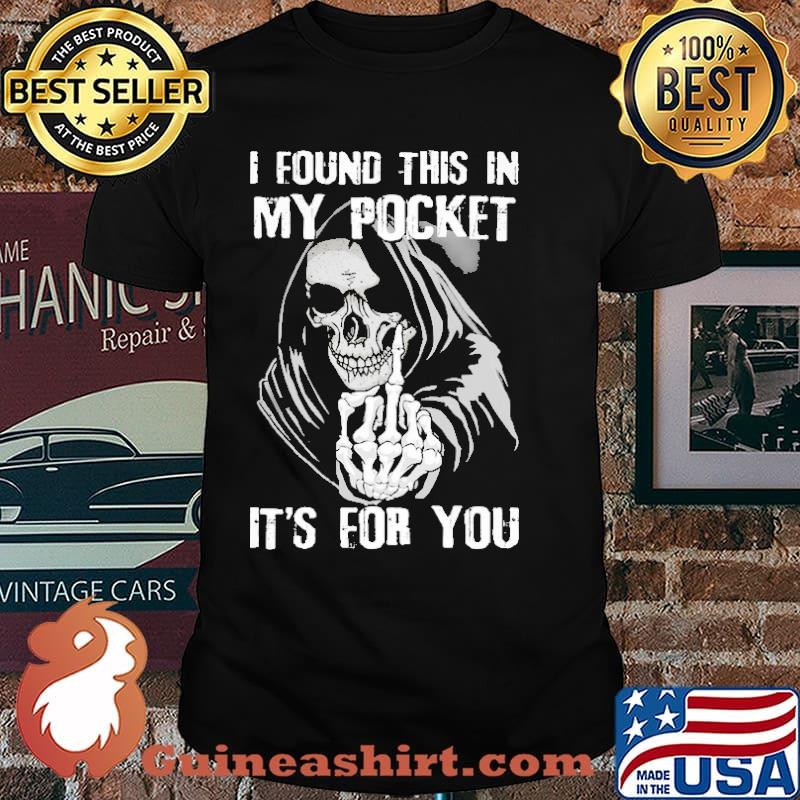 I found this in my pocket its for you skull shirt