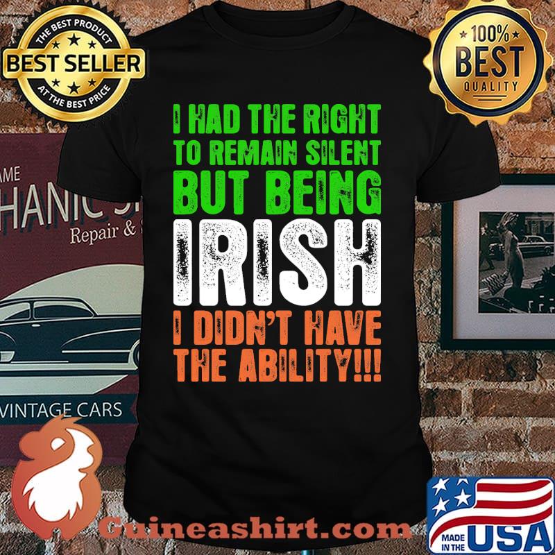 I had the right to remain silent but being irish i didnt have the ability flag shirt