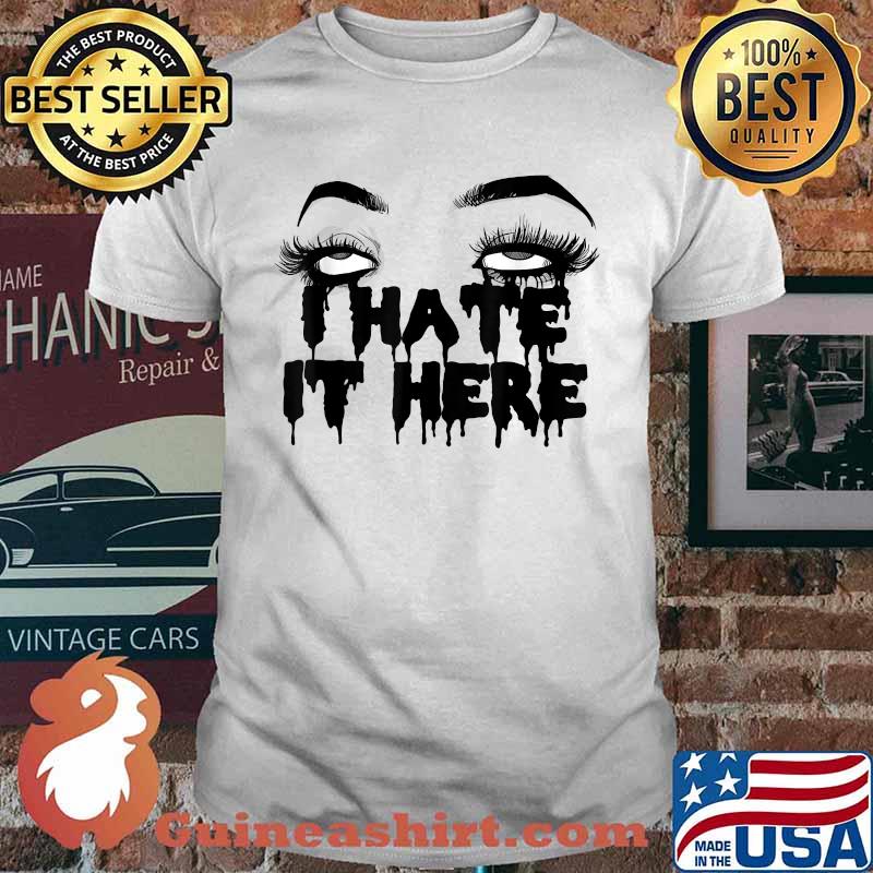 I Hate It Here T-Shirt