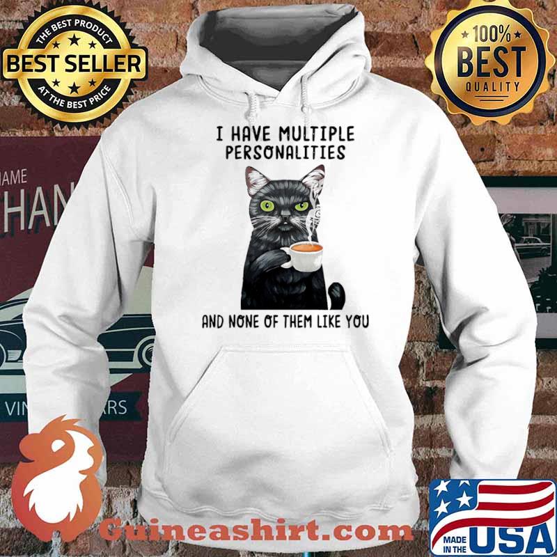 I Have Multiple Personalities And None Of Them Like You Cat Shirt Hoodie