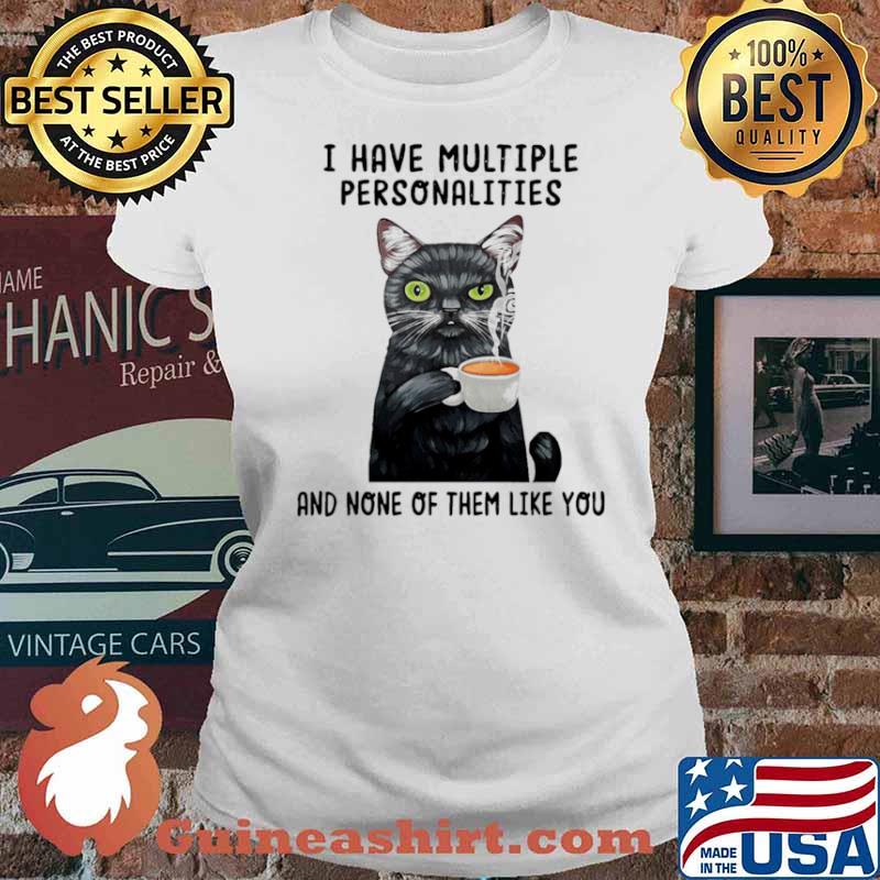 I Have Multiple Personalities And None Of Them Like You Cat Shirt Ladies tee