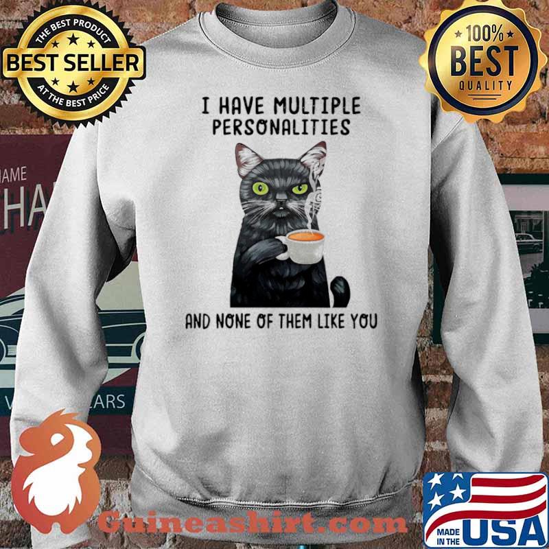 I Have Multiple Personalities And None Of Them Like You Cat Shirt Sweater