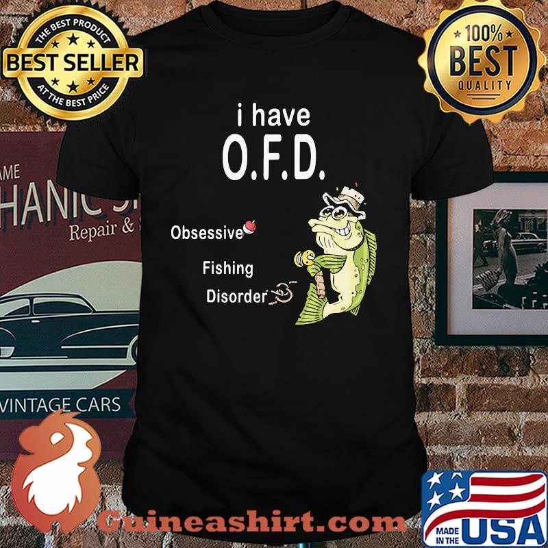 I have ofd obsessive fishing disorder shirt