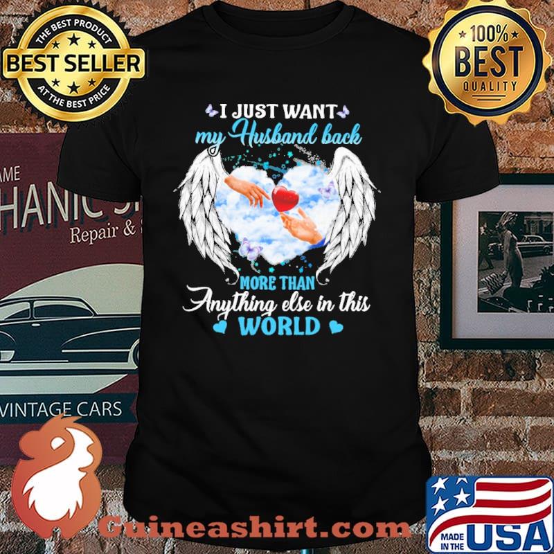 I just want my husband back more than anything else in this world shirt