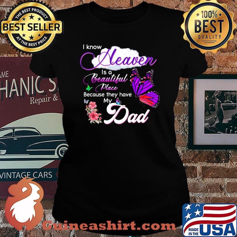 I know heaven is a beautiful place because they have my dad in memory of my dad butterflies s Laides tee