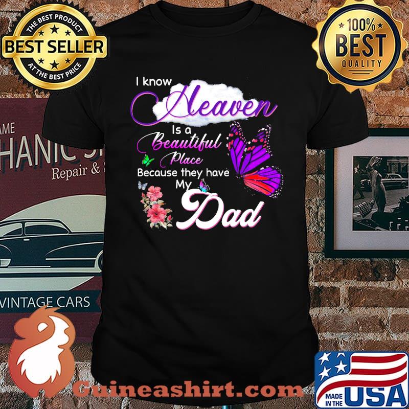 I know heaven is a beautiful place because they have my dad in memory of my dad butterflies shirt