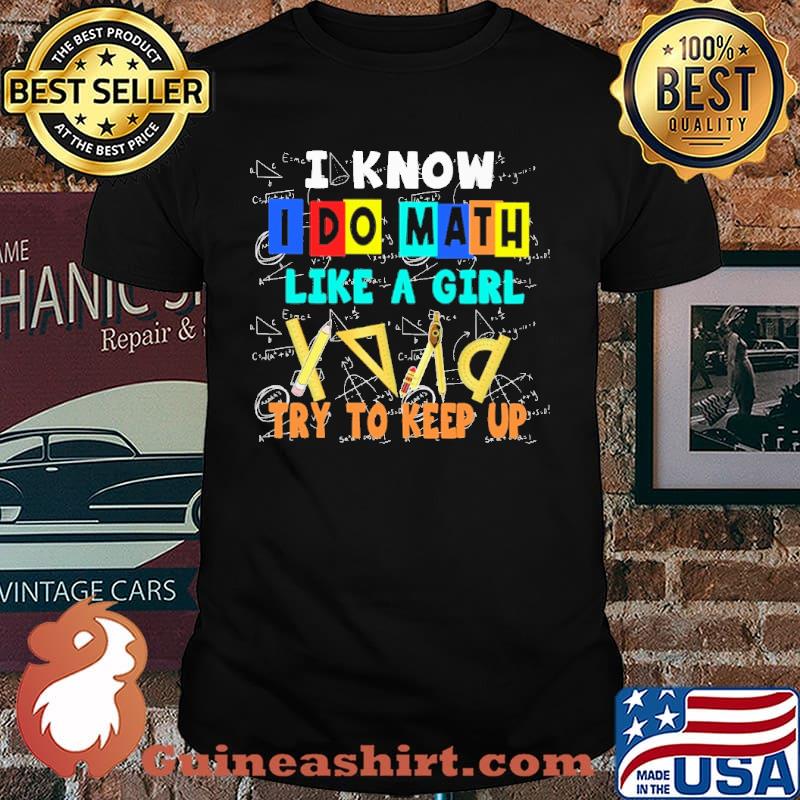 I know I do Math like a girl try to keep up shirt