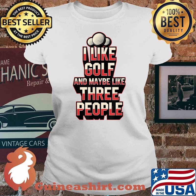 I Like Golf And Maybe Like Three People T-Shirt Ladies tee