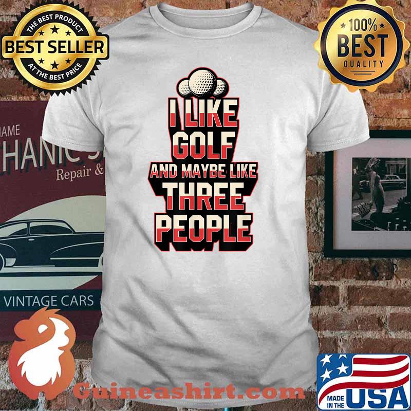 I Like Golf And Maybe Like Three People T-Shirt