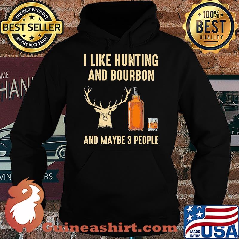 I like hunting and bourbon and maybe 3 people s Hoodie