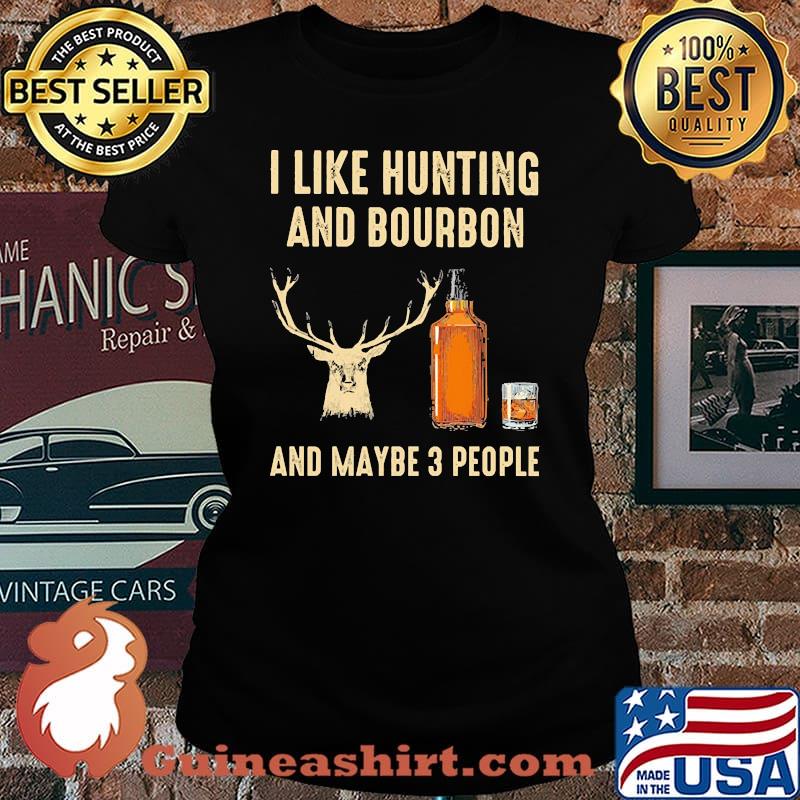 I like hunting and bourbon and maybe 3 people s Laides tee