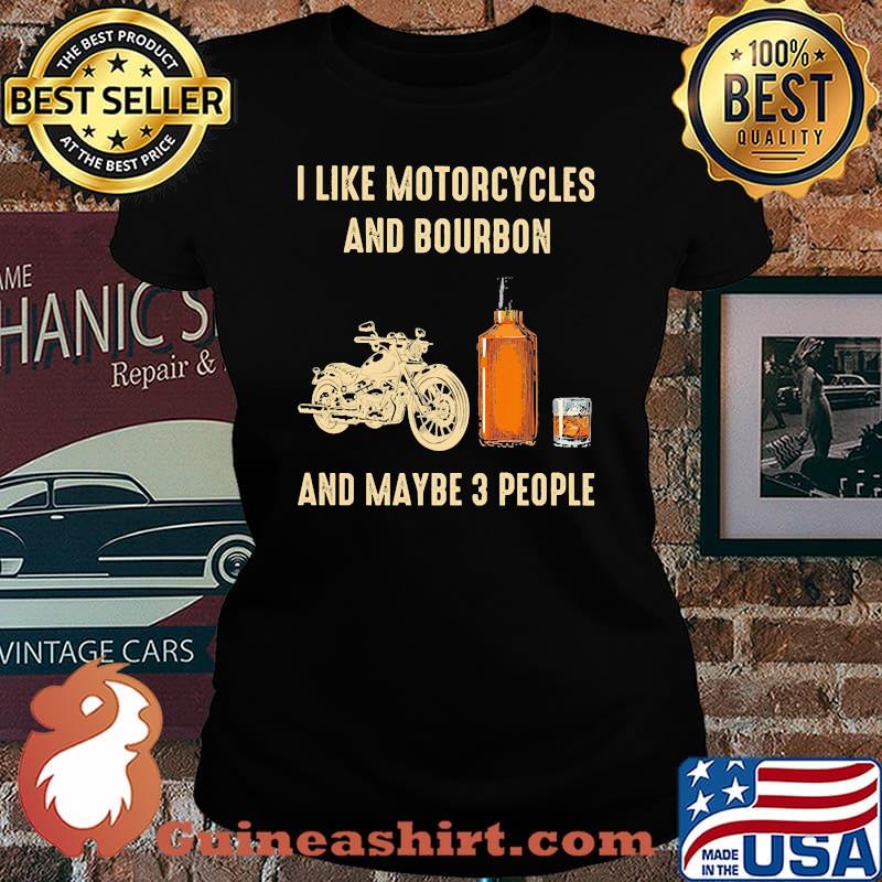 I like motorcycles and bourbon and maybe 3 people s Laides tee