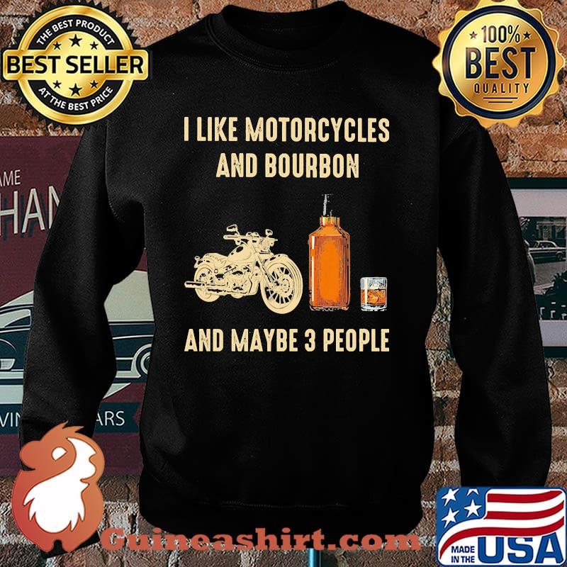 I like motorcycles and bourbon and maybe 3 people s Sweater