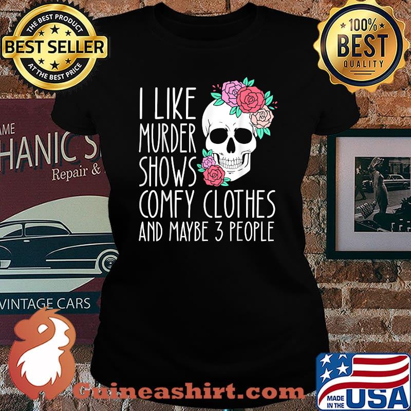 I like murder shows comfy clothes and maybe 3 people skull flower T-Shirt Laides tee