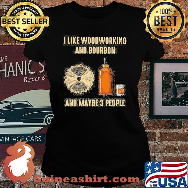I like woodworking and bourbon and maybe 3 people s Laides tee