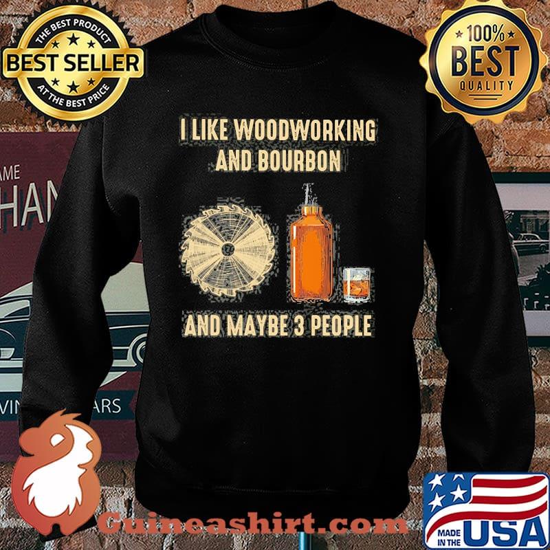 I like woodworking and bourbon and maybe 3 people s Sweater