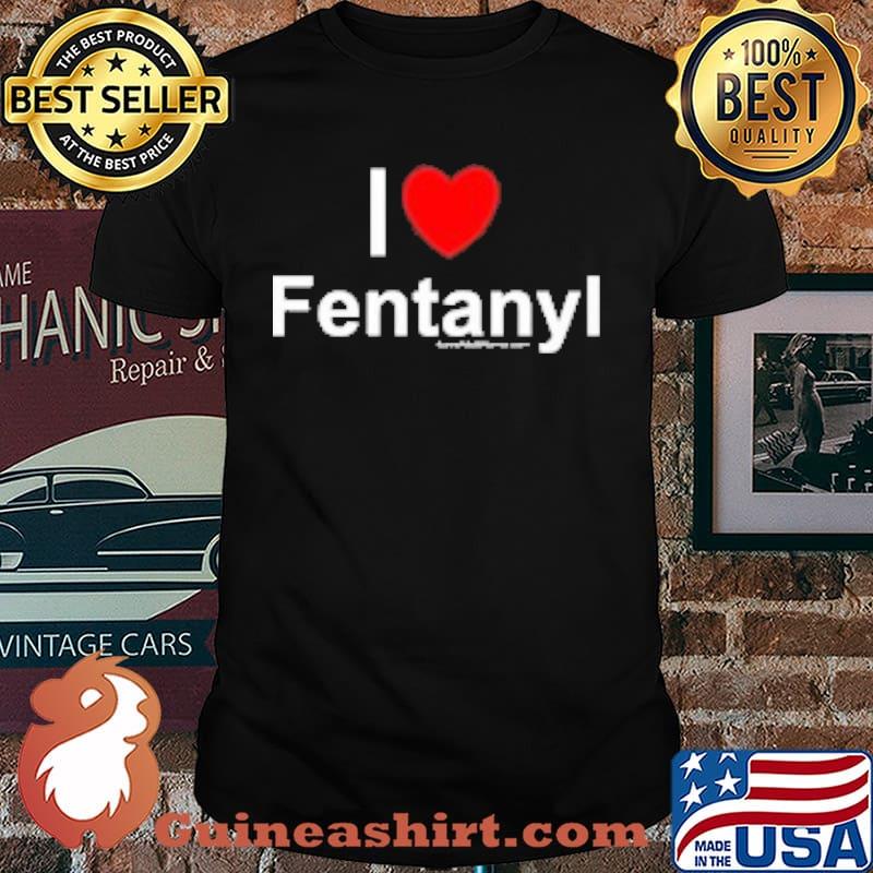 I Love Fentanyl Shirt