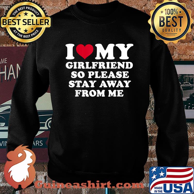 I Love My Girlfriend So Please Stay Away From Me T-Shirt - Guineashirt  Premium ™ LLC