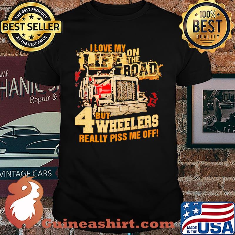 I Love My Life On The Road But 4 Wheelers Really Piss Me Off Shirt