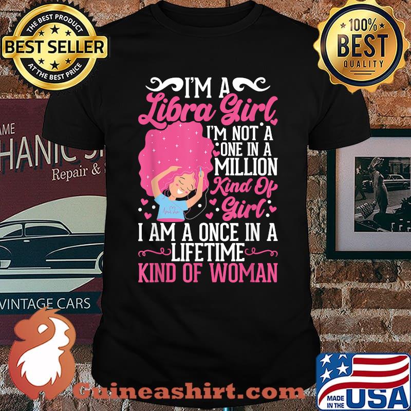 I'm A Libra Girl Im Not A One In A Million Kind Of Girl I Am A Once In A Lifetime Kind Of Woman T-Shirt