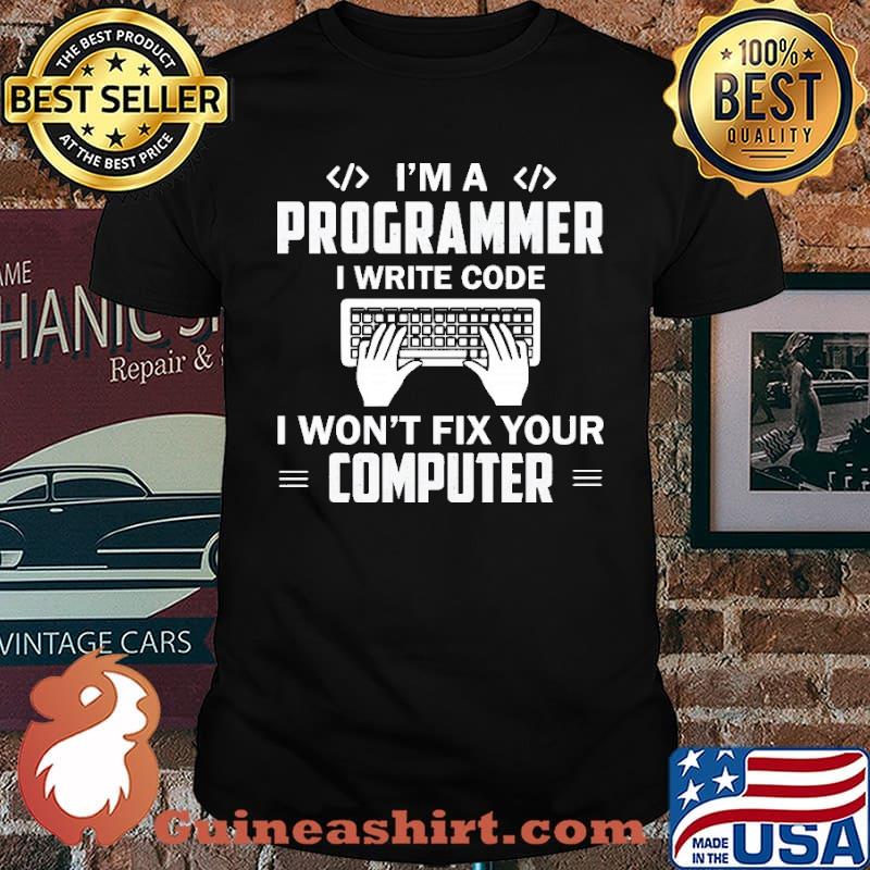 I'm A Programmer I Write Code Fix Your Computer Shirt