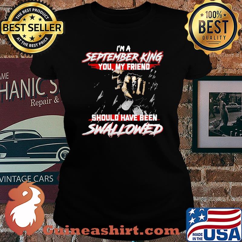 I'm A September King You Should Have Been Swallowed Skull s Laides tee