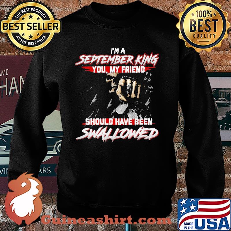 I'm A September King You Should Have Been Swallowed Skull s Sweater