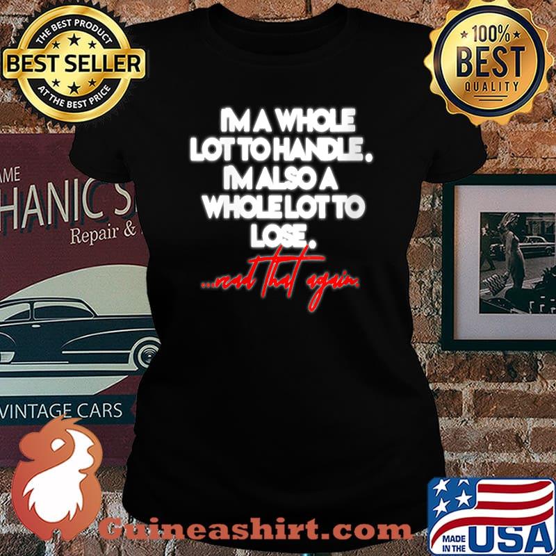 I'm A Whole Lot To Handle I'm Also A Whole Lot To Lose ...nad That Again T-Shirt Laides tee