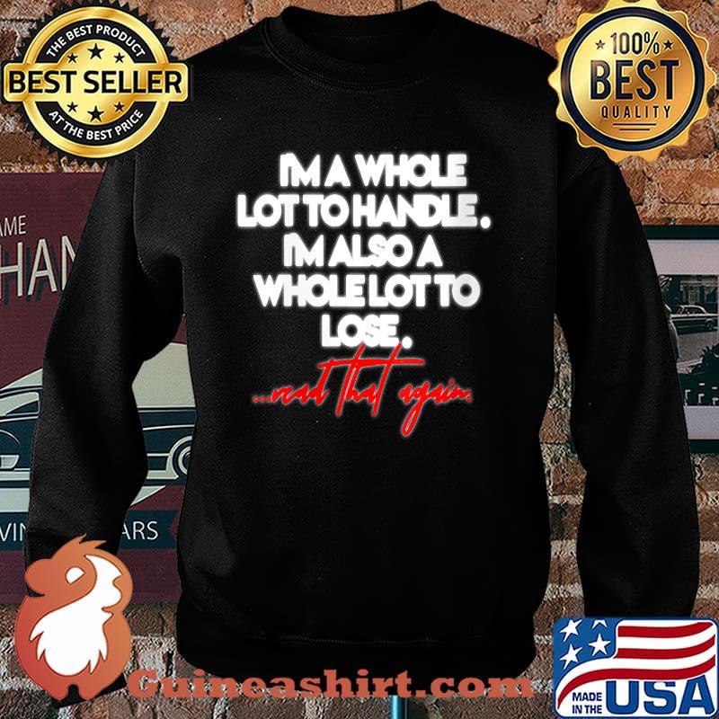 I'm A Whole Lot To Handle I'm Also A Whole Lot To Lose ...nad That Again T-Shirt Sweater