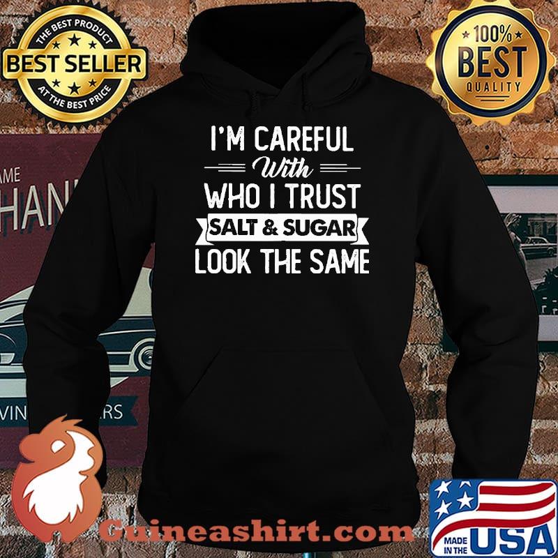 I'm Careful With Who I Trust Salt And Sugar Look The Same Shirt Hoodie