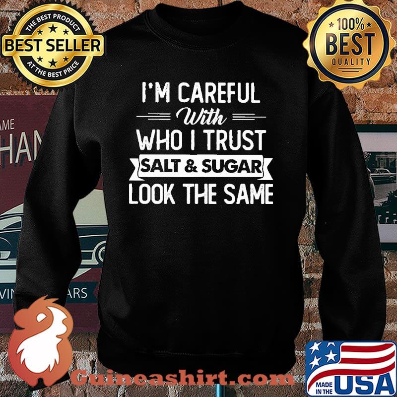 I'm Careful With Who I Trust Salt And Sugar Look The Same Shirt Sweater