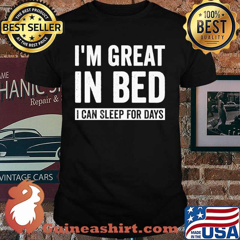 I'm Great In Bed I Can Sleep For Days Shirt