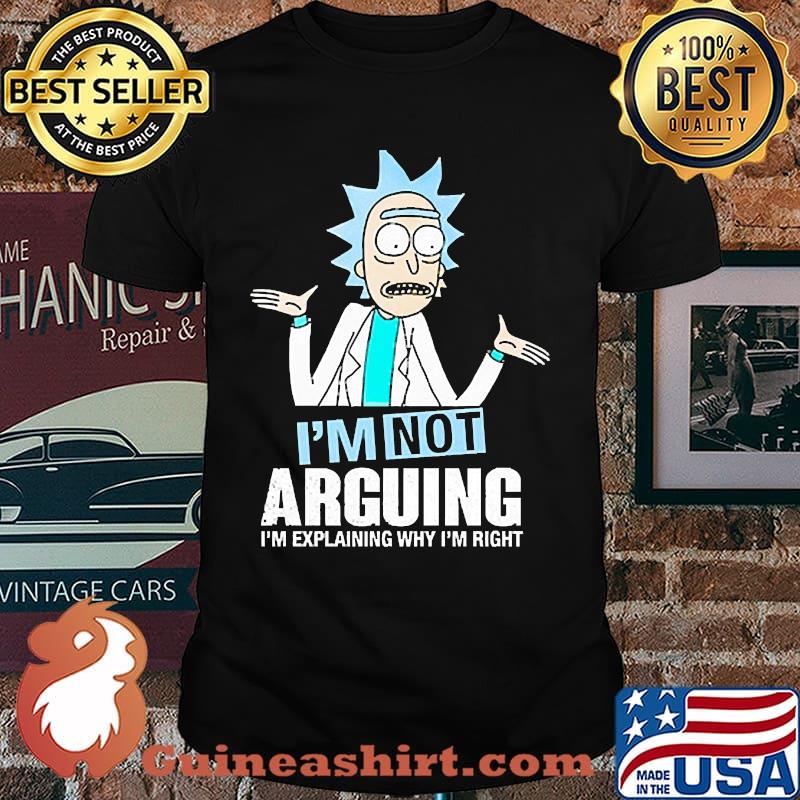 I'm not arguing I'm explaining why I'm right rick shirt