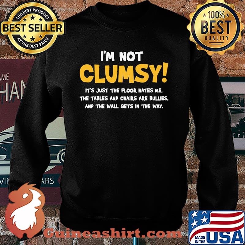 I'm Not Clumsy It's Just The Floor Hates Me Shirt Sweater