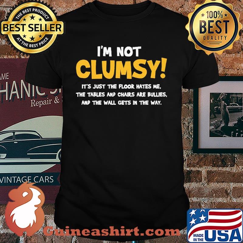 I'm Not Clumsy It's Just The Floor Hates Me Shirt