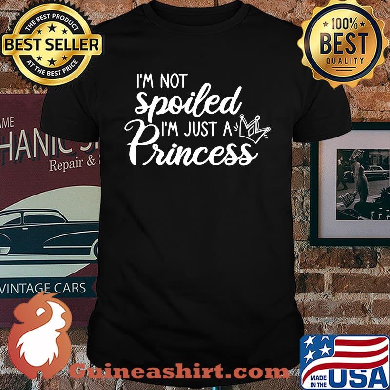 I'm Not Spoiled I'm Just A Princess T-Shirt