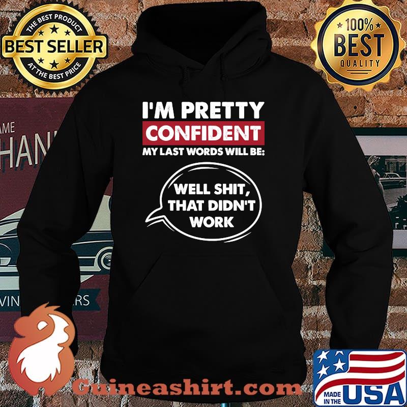 I'm Pretty Confident My Last Word Will Be Well Shit That Didnt Work T-Shirt Hoodie