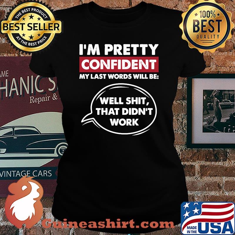 I'm Pretty Confident My Last Word Will Be Well Shit That Didnt Work T-Shirt Laides tee