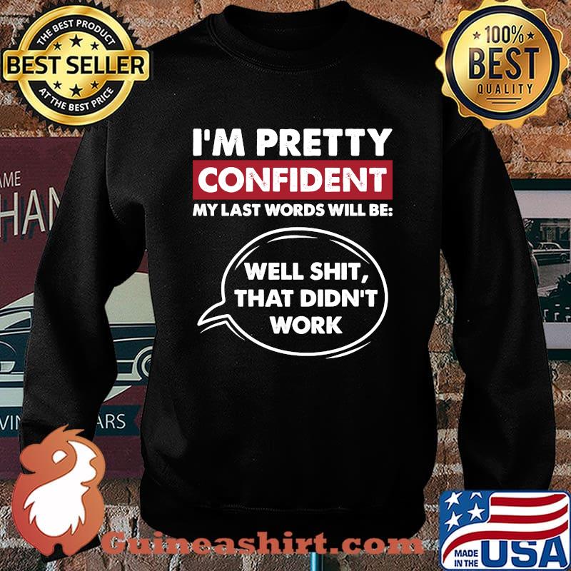 I'm Pretty Confident My Last Word Will Be Well Shit That Didnt Work T-Shirt Sweater