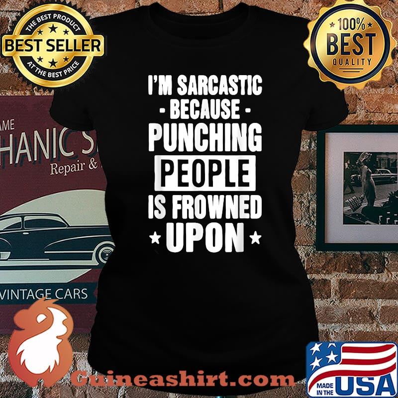 I'm Sarcastic Because Punching People Is Frowned Upon T-Shirt Laides tee