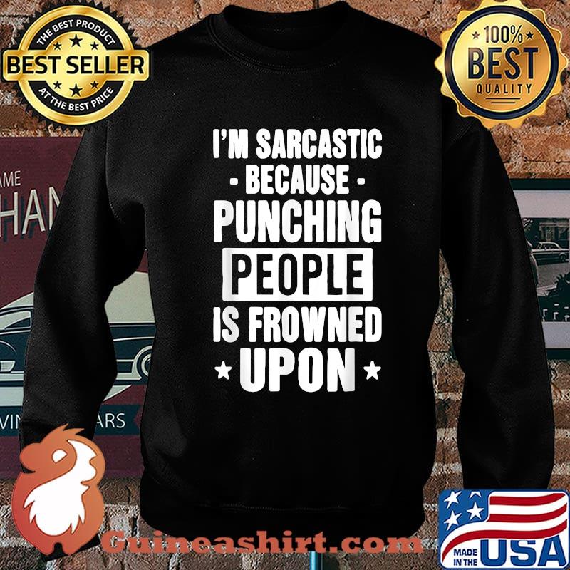 I'm Sarcastic Because Punching People Is Frowned Upon T-Shirt Sweater