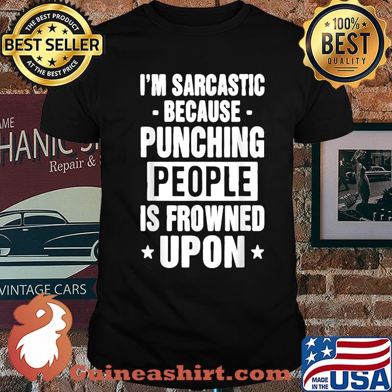I'm Sarcastic Because Punching People Is Frowned Upon T-Shirt