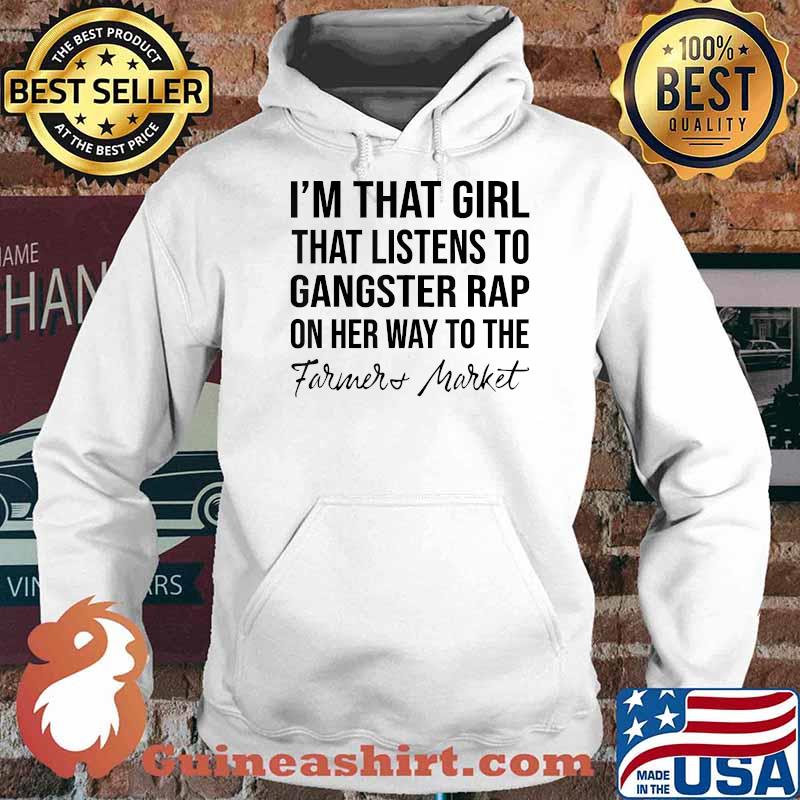 I'm That Girl That Listens To Gangster Rap .. Farmers Market T-Shirt Hoodie