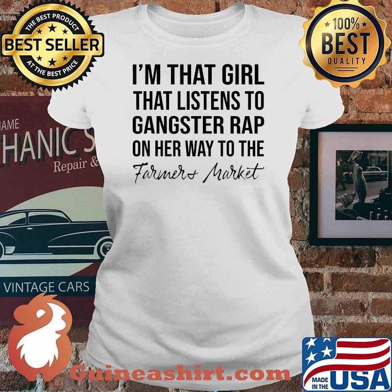 I'm That Girl That Listens To Gangster Rap .. Farmers Market T-Shirt Ladies tee