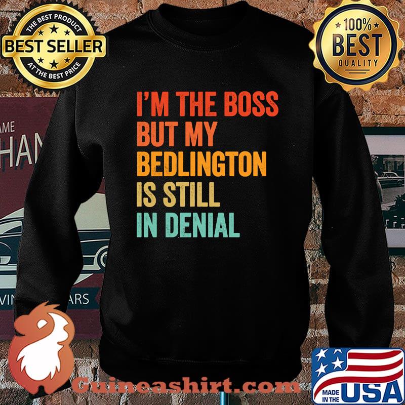 I'm The Boss But My Bedlington Is Still In Denial T-Shirt Sweater