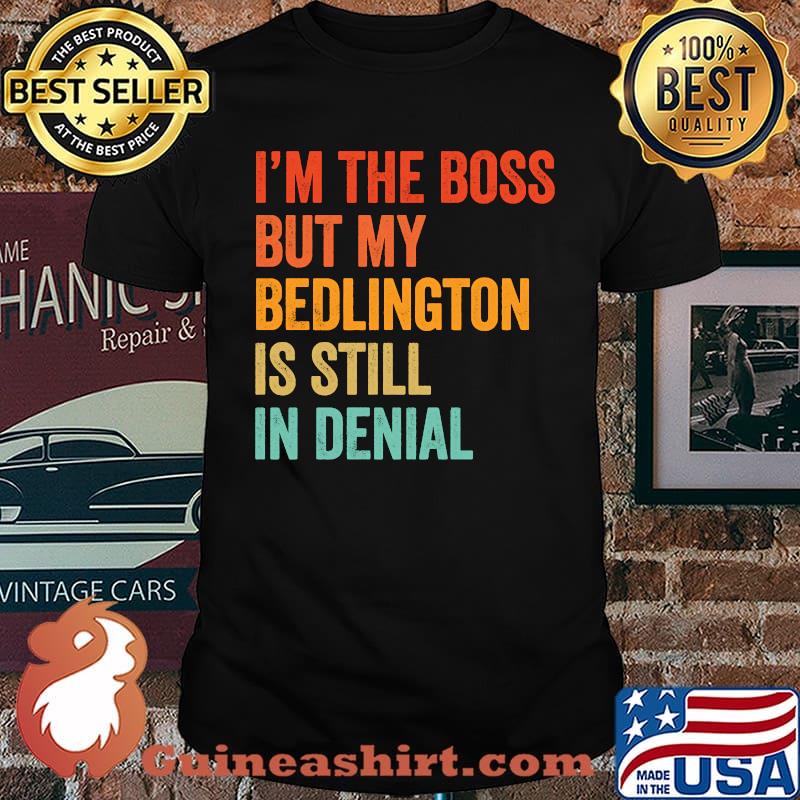 I'm The Boss But My Bedlington Is Still In Denial T-Shirt