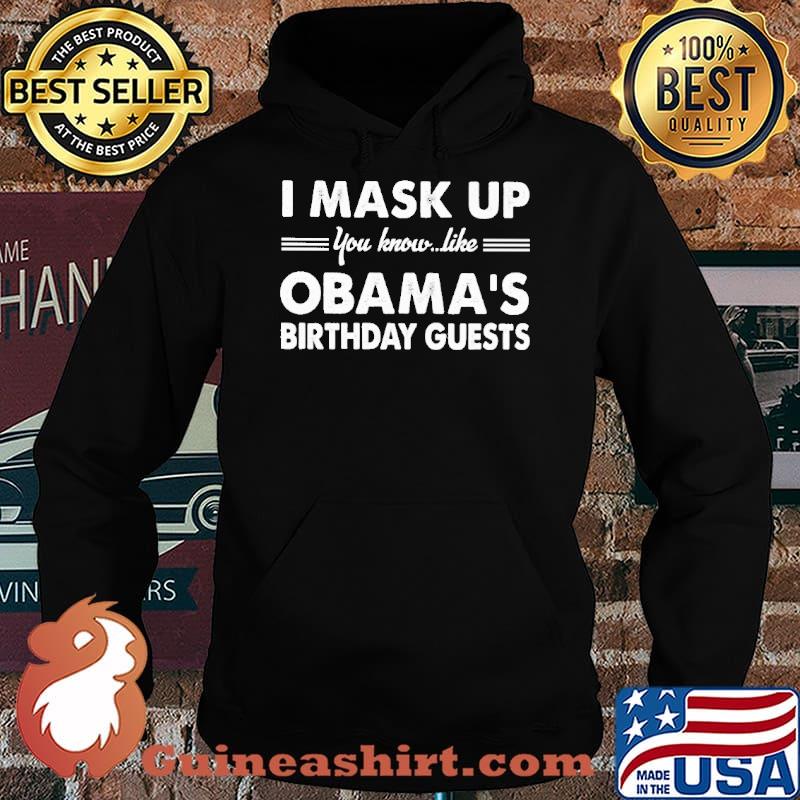 I MASK UP YOU KNOW LIKE OBAMA'S BIRTHDAY GUEST s Hoodie