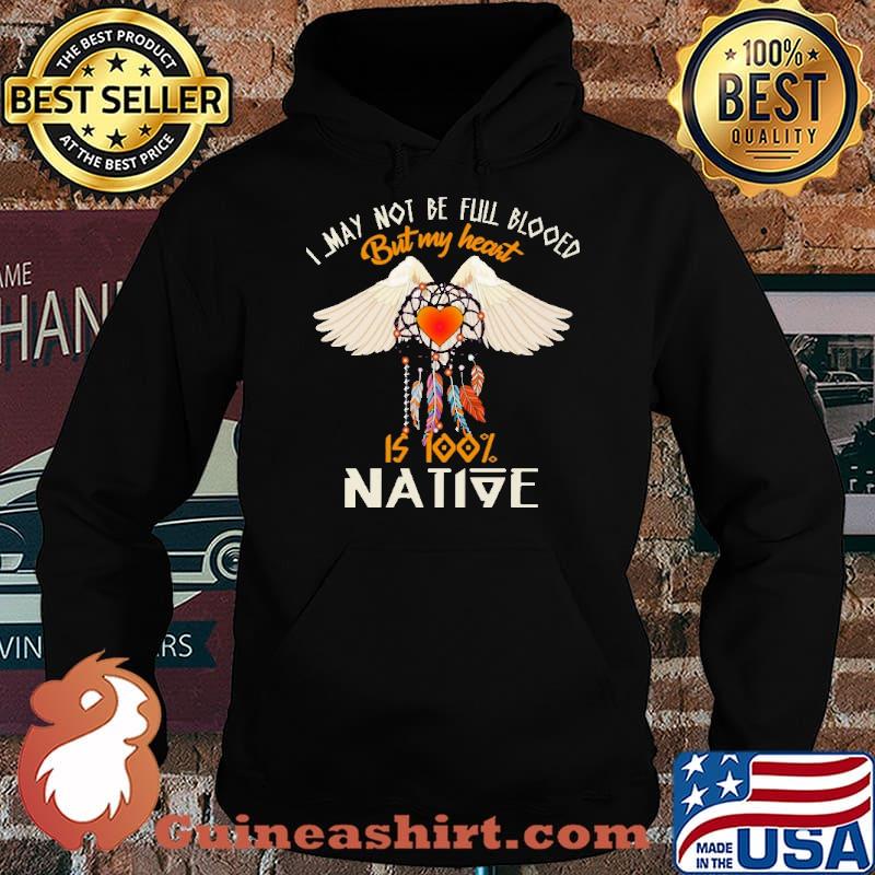 I May Not Be Full Blood But My Heart Is 100 Native Shirt Hoodie